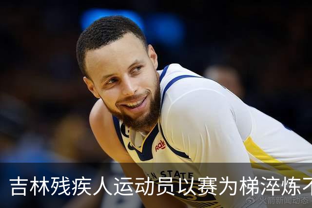 吉林残疾人运动员以赛为梯淬炼不凡人生