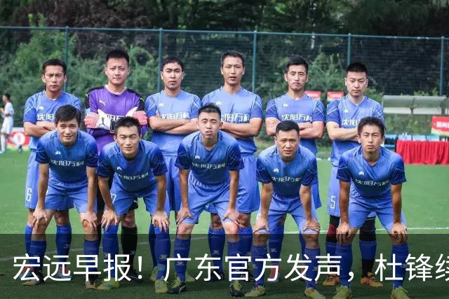 宏远早报！广东官方发声，杜锋续约浮出水面，朱芳雨做重要决定