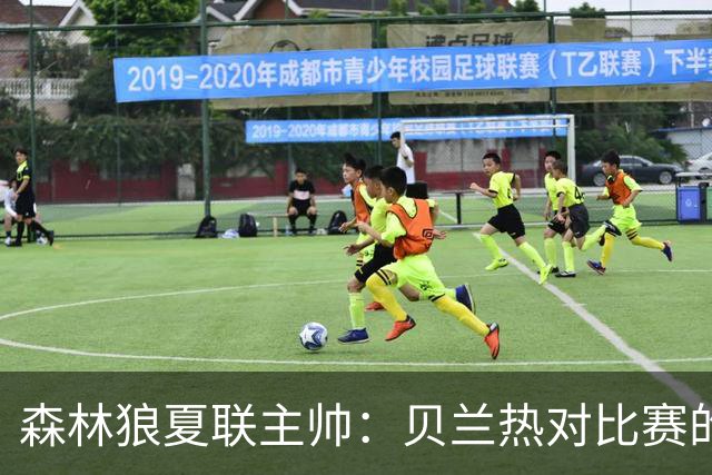 森林狼夏联主帅：贝兰热对比赛的理解提升很大 终结能力也在提高