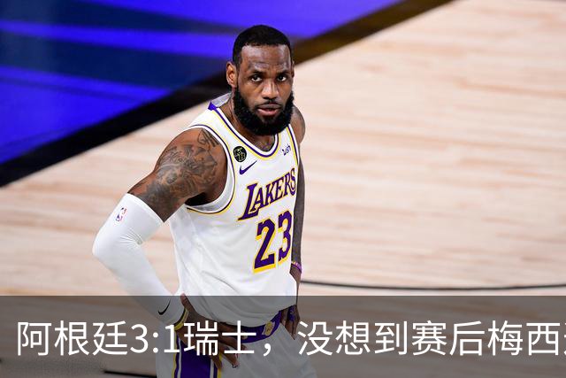 阿根廷3:1瑞士，没想到赛后梅西这样说，赢球不是多打一人是实力